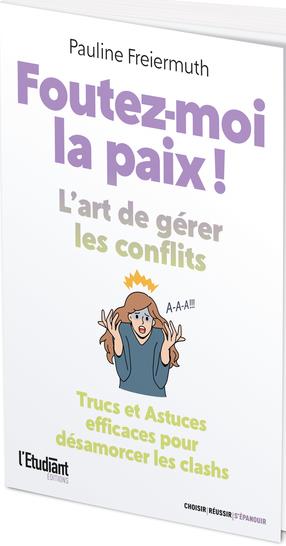 Foutez-moi la paix ! L'art de gérer les conflits - Trucs & astuces efficaces pour désamorcer les cla