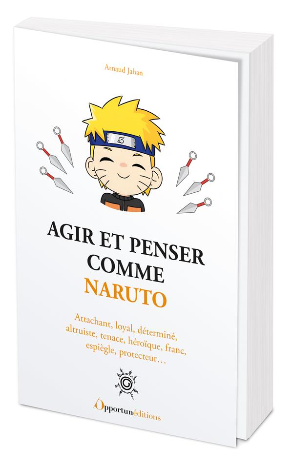 Agir et penser comme Naruto. Attachant, loyal, déterminé, altruiste, tenace, héroique, franc, espièg