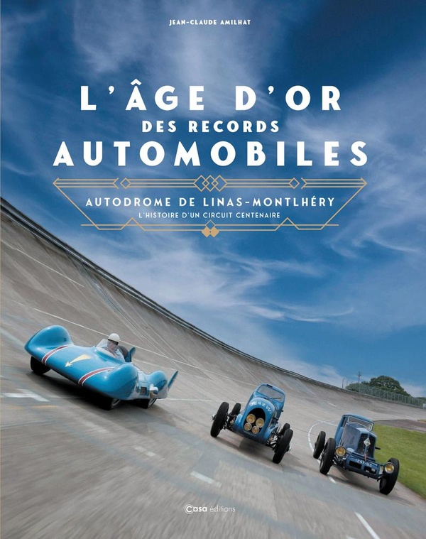 L'âge d'or des records automobiles. Autodrome de Linas-Montlhéry - L'histoire d'un circuit centenair