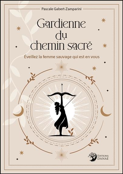 Gardienne du chemin sacré. Eveillez la femme sauvage qui est en vous