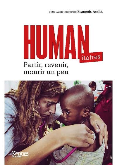 Humanitaires. Partir, revenir, mourir un peu