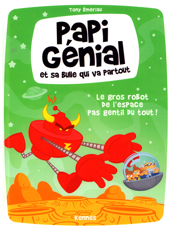 Papi Génial et sa bulle qui va partout Tome 1 : Le gros robot de l'espace pas gentil du tout !