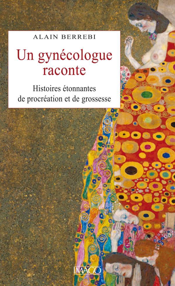 Un gynécologue raconte. Histoires étonnantes de procréation et de grossesse