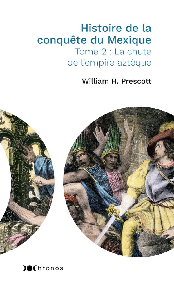 Histoire de la conquête du Mexique. Tome 2, La chute de l'empire aztèque