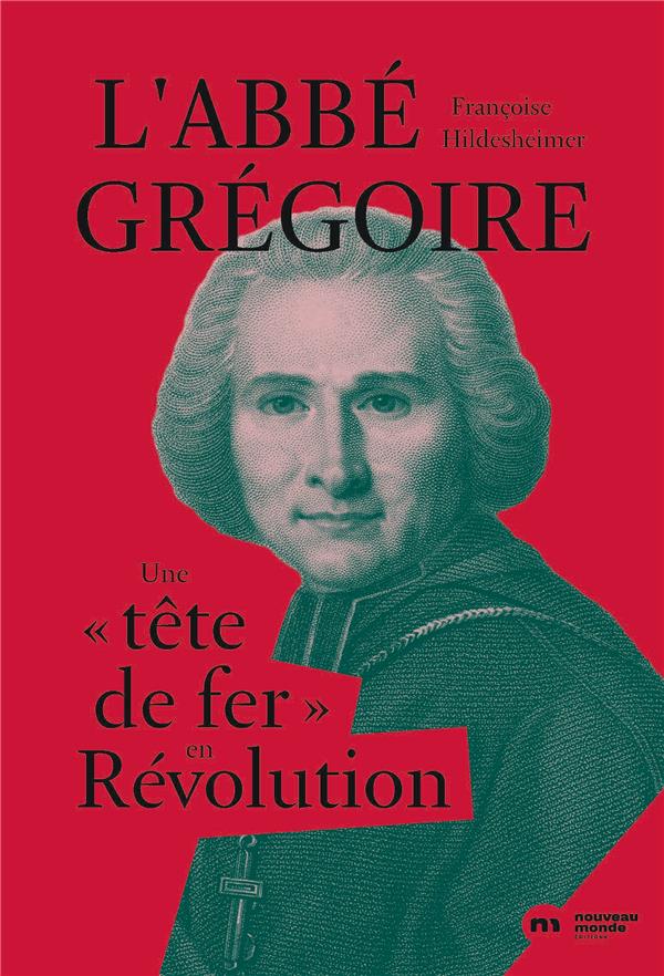L'abbé Grégoire. Une "tête de fer" en Révolution