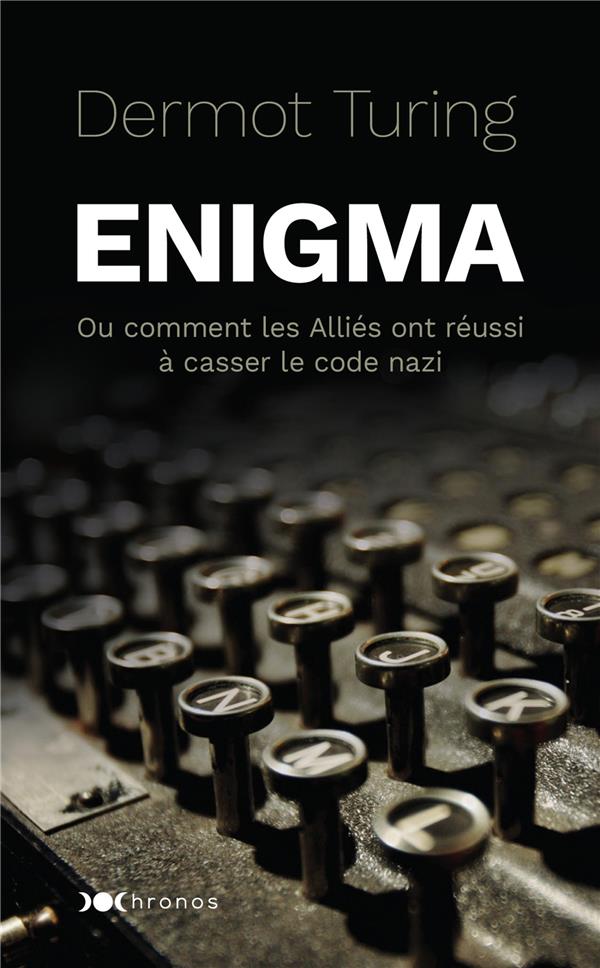Enigma. Ou comment les Alliés ont réussi à casser le code nazi