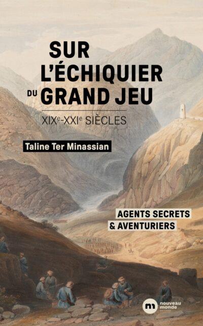 Sur l'échiquier du Grand Jeu. Agents secrets et aventuriers (XIXe-XXIe siècles)