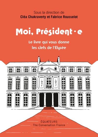Moi président·e. Le livre qui vous donne les clés de l'Elysée