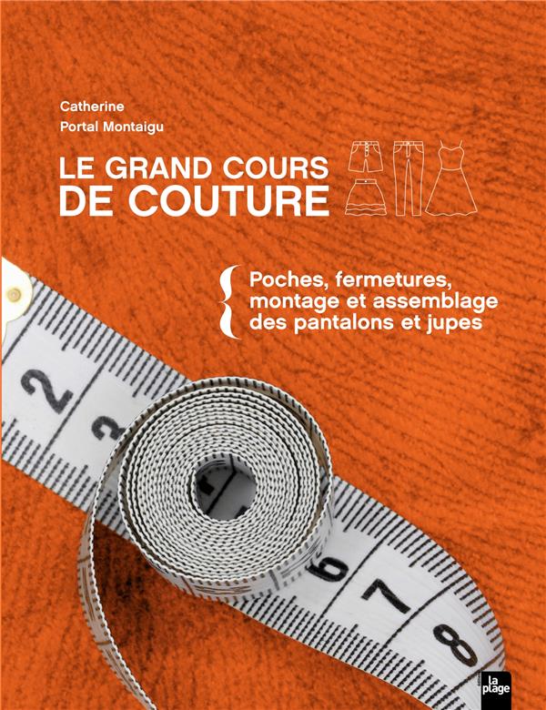 Le grand cours de couture. Tome 2 : Poches, fermetures, montage et assemblage des pantalons et jupes