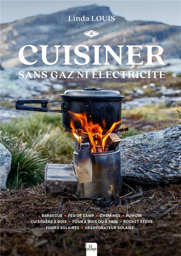 Cuisiner sans gaz ni electricité. Barbecue - Feu de camp - Cheminée - Fumoir - Cuisinière à bois - F