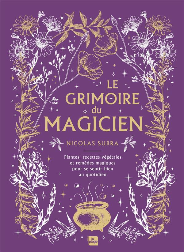 Le grimoire du magicien. Plantes, recettes végétales et remèdes magiques pour se sentir bien au quot
