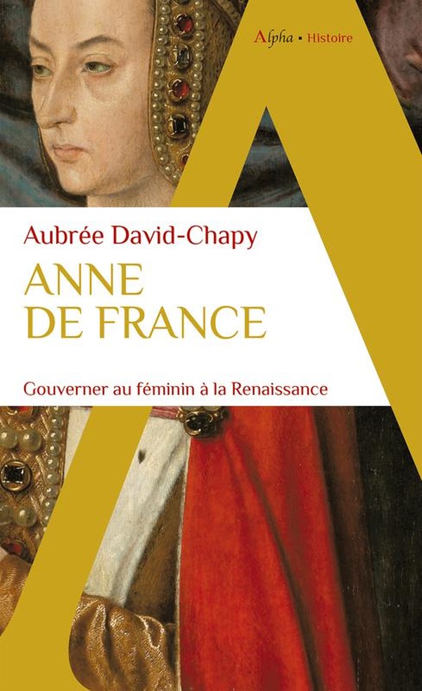 Anne de France. Gouverner au féminin à la Renaissance