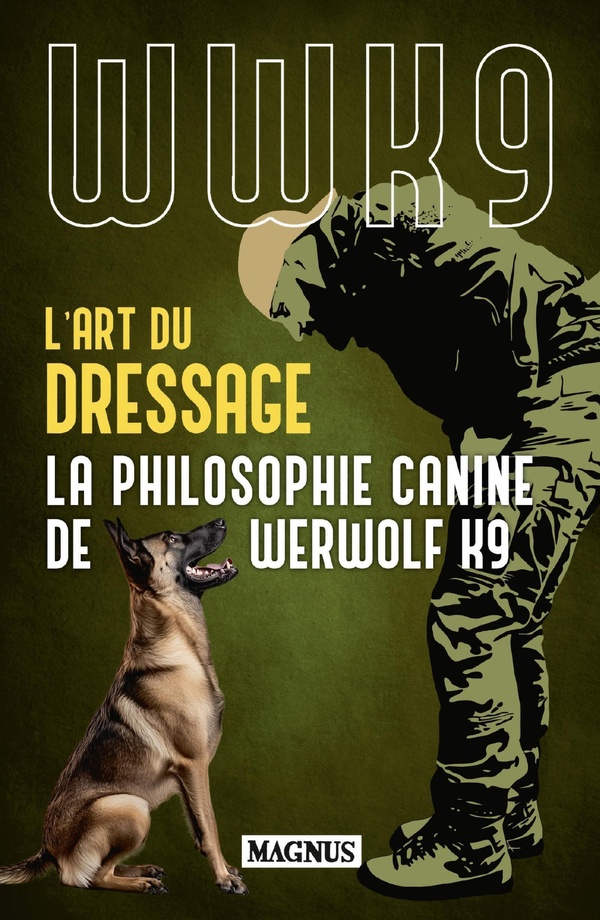 L'art du dressage. La philosophie canine de Werwolf K9