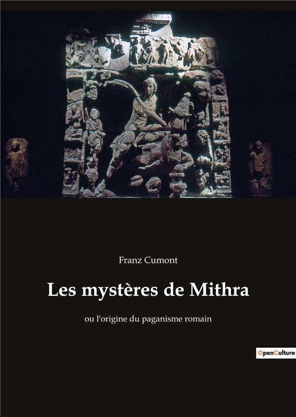 Les mystères de Mithra. ou l'origine du paganisme romain