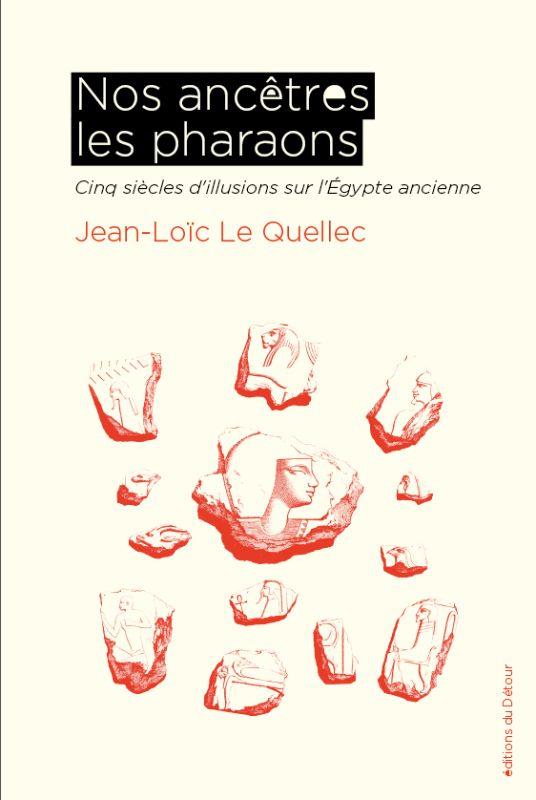 Nos ancêtres les pharaons. Cinq siècles d'illusions sur l'Egypte ancienne