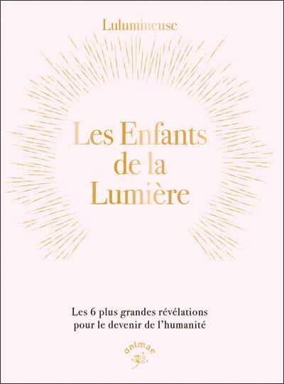 Les enfants de la lumière. Les 6 plus grandes révélations pour le devenir de l’humanité