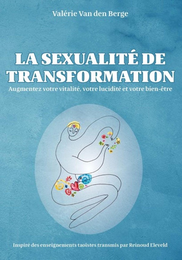 La sexualité de transformation. Augmentez votre vitalité, votre lucidité et votre bien-être.