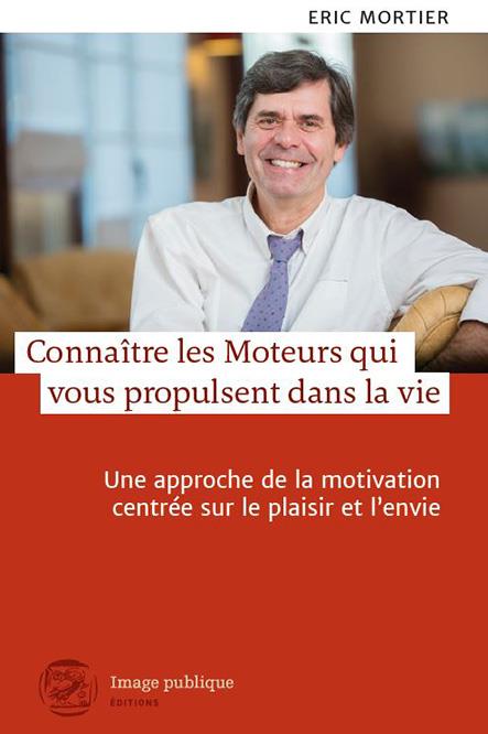 Connaître les moteurs qui vous propulsent dans la vie. Une approche de la motivation centrée sur le