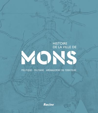 Histoire de la ville de Mons. Volume 1, Politique, militaire, aménagement du territoire