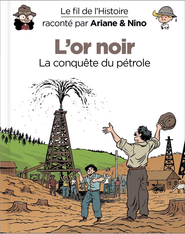Le fil de l'Histoire raconté par Ariane & Nino : L'or noir. La conquête du pétrole