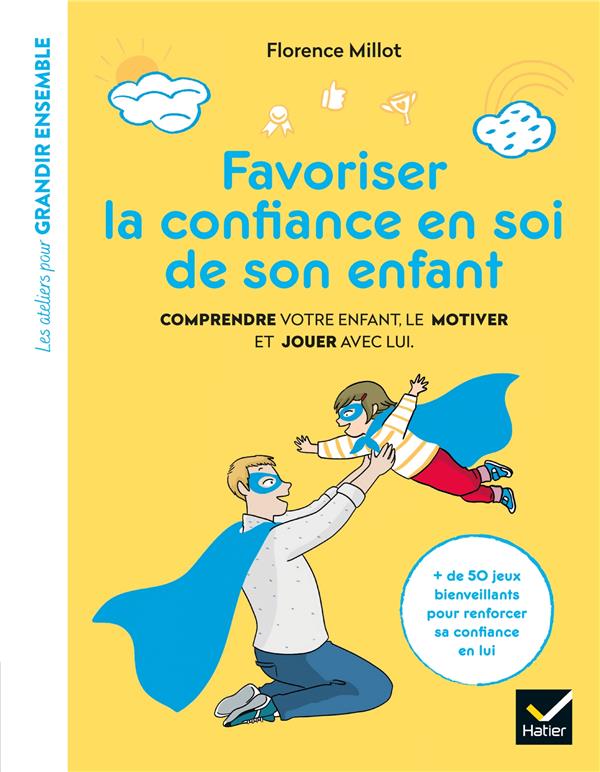 Favoriser la confiance en soi de son enfant. Comprendre votre enfant, le motiver et jouer avec lui