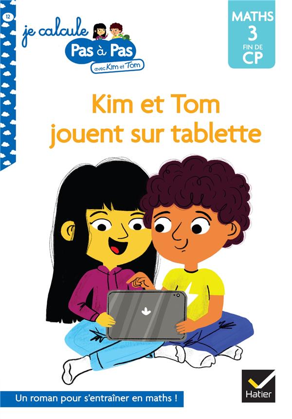 Je calcule pas à pas avec Kim et Tom Tome 12 : Kim et Tom jouent sur tablette. Maths 3 fin de CP