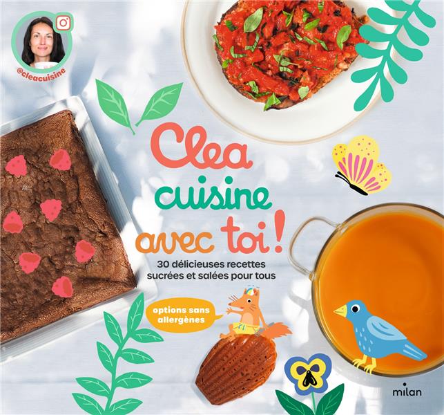 Clea cuisine avec toi ! 30 délicieuses recettes sucrées et salées