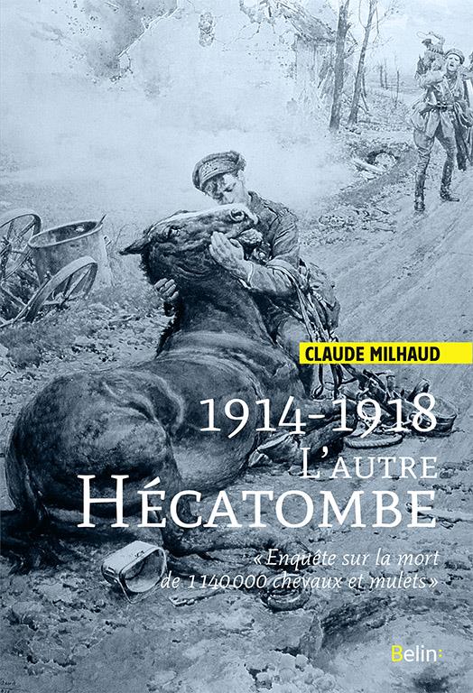 1914-1918, l'autre hécatombe. Enquête sur la perte de 1 140 000 chevaux et mulets