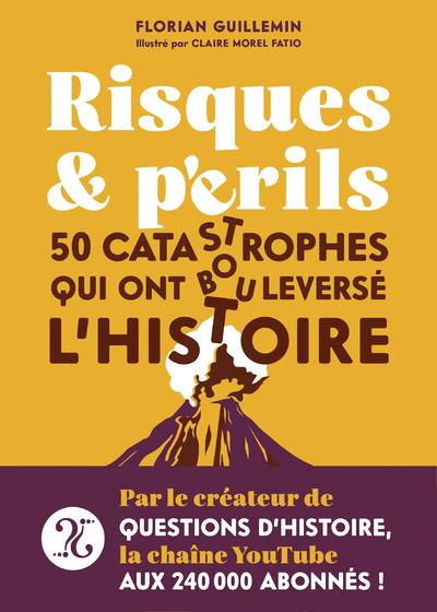 Risques et périls. 50 catastrophes qui ont bouleversé l'histoire