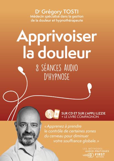Apprivoiser la douleur. 8 séances audio d'hypnose, avec 1 CD audio MP3