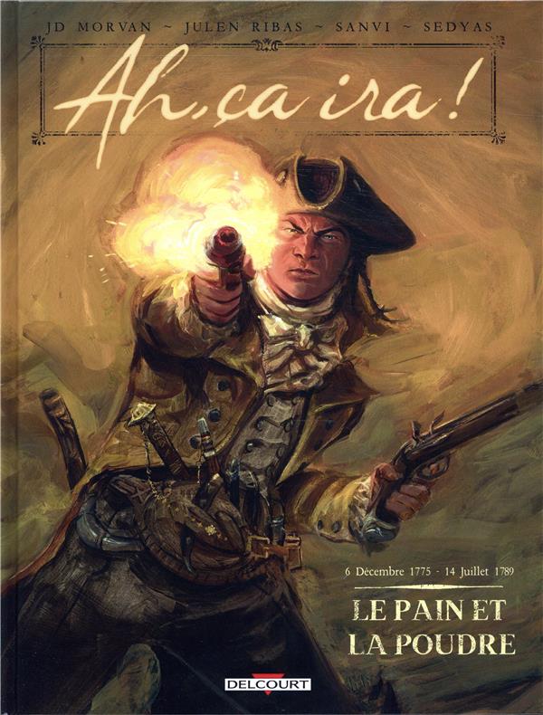 Ah, ça ira ! Tome 1 : Le Pain et la poudre. 6 décembre 1775 - 14 juillet 1789