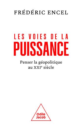 Les voies de la puissance. Penser la géopolitique au XXIe siècle