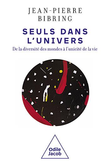 Seuls dans l'univers. De la diversité des mondes à l'unicité de la vie