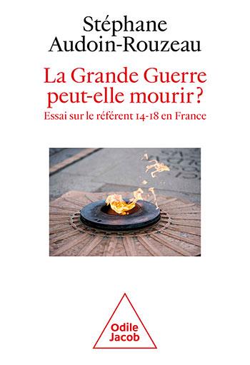 La Grande Guerre peut-elle mourir? Essai sur le référent 14-18 en France