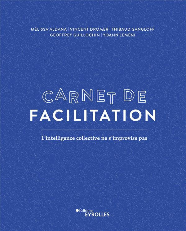 Carnet de facilitation. L'intelligence collective ne s'improvise pas