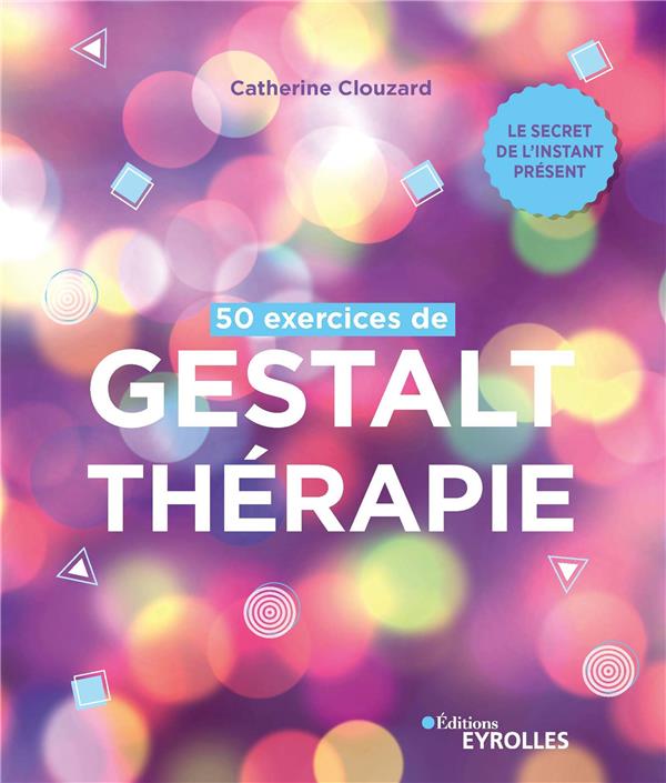 50 exercices de Gestalt-thérapie. Le secret de l'instant présent