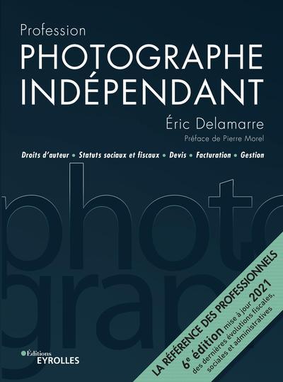Profession photographe indépendant. 6e édition