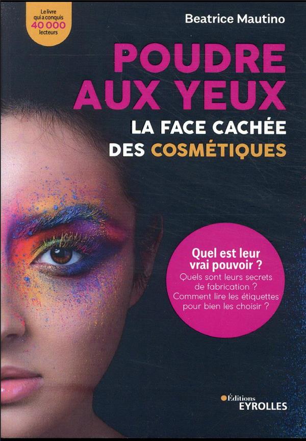 Poudre aux yeux : La face cachée des cosmétiques. Quel est leur vrai pouvoir ? Quels sont leurs secr