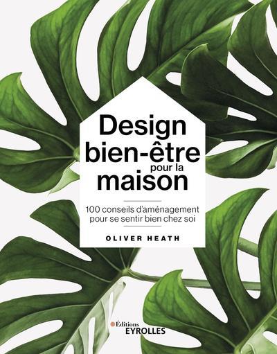 Design bien-être pour la maison. 100 conseils d'aménagement pour se sentir bien chez soi