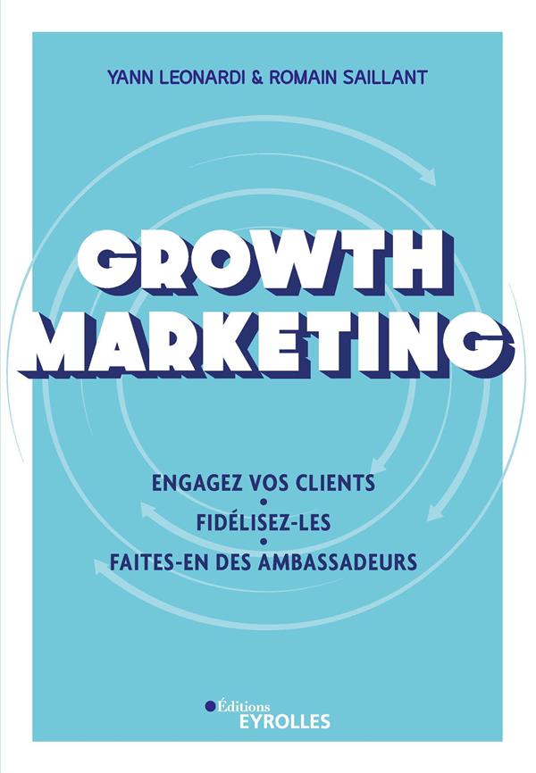 Growth Marketing. Engagez vos clients, fidélisez-les, faites-en des ambassadeurs