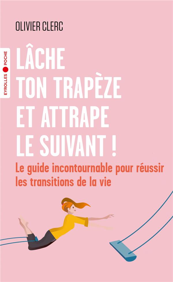 Lâche ton trapèze et attrape le suivant !. Le guide incontournable pour réussir les transitions de l