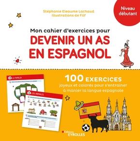 Mon cahier d'exercices pour devenir un as en espagnol. 100 exercices joyeux et colorés pour s'entraî