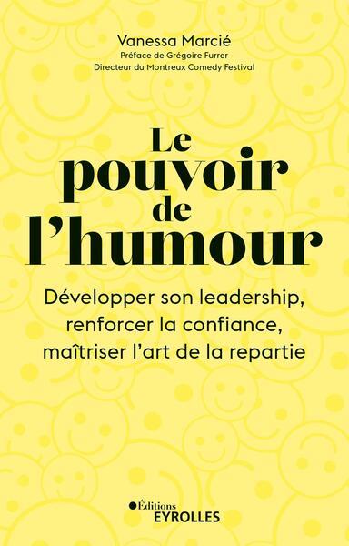 Le pouvoir de l'humour. Développer son leadership, renforcer la confiance, maîtriser l'art de la rép