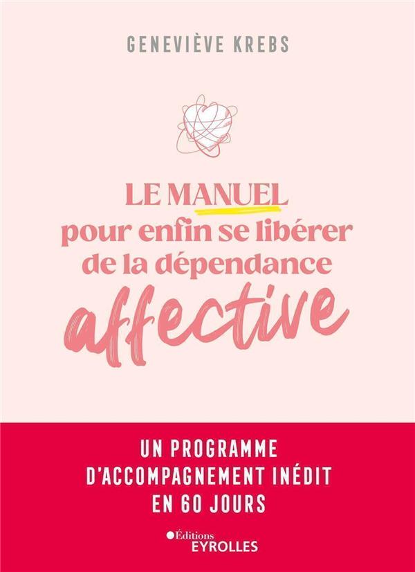 Le manuel pour enfin se libérer de la dépendance affective. Un programme d'accompagnement inédit en