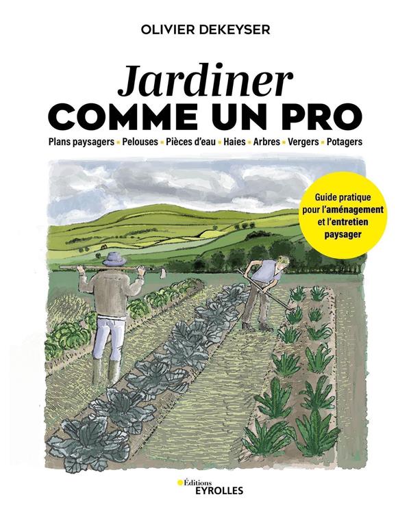 Jardiner comme un pro. Plans paysagers, pelouses, pièces d'eau, haies, arbres, vergers, potagers - G