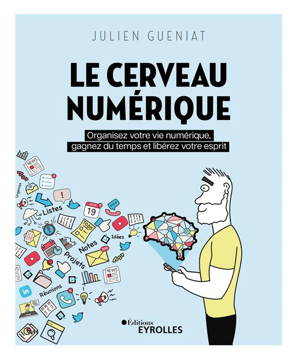 Le cerveau numérique. Organisez votre vie numérique, gagnez du temps et libérez votre esprit