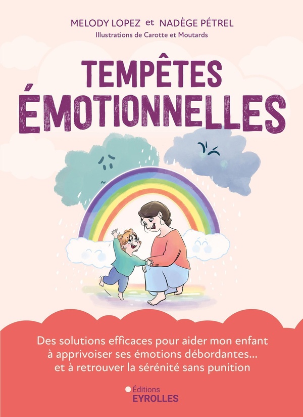 Tempêtes émotionnelles. Des solutions efficaces pour aider mon enfant à apprivoiser ses émotions déb