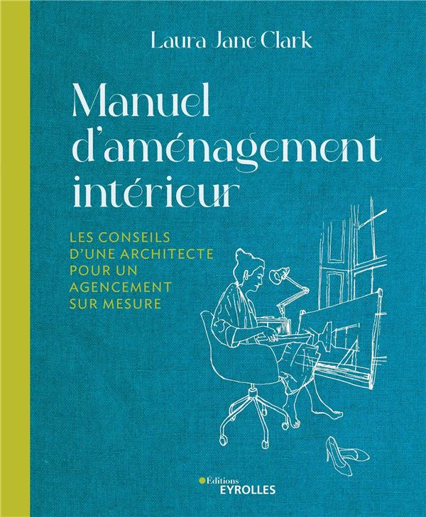 Manuel d'aménagement intérieur. Les conseils d'une architecte pour un agencement sur mesure
