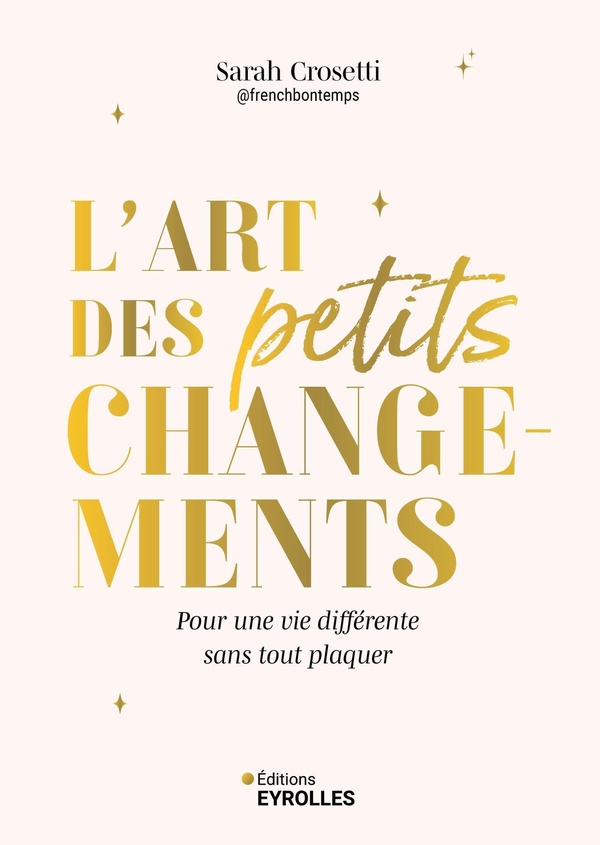 L'art des petits changements. Pour une vie différente sans tout plaquer