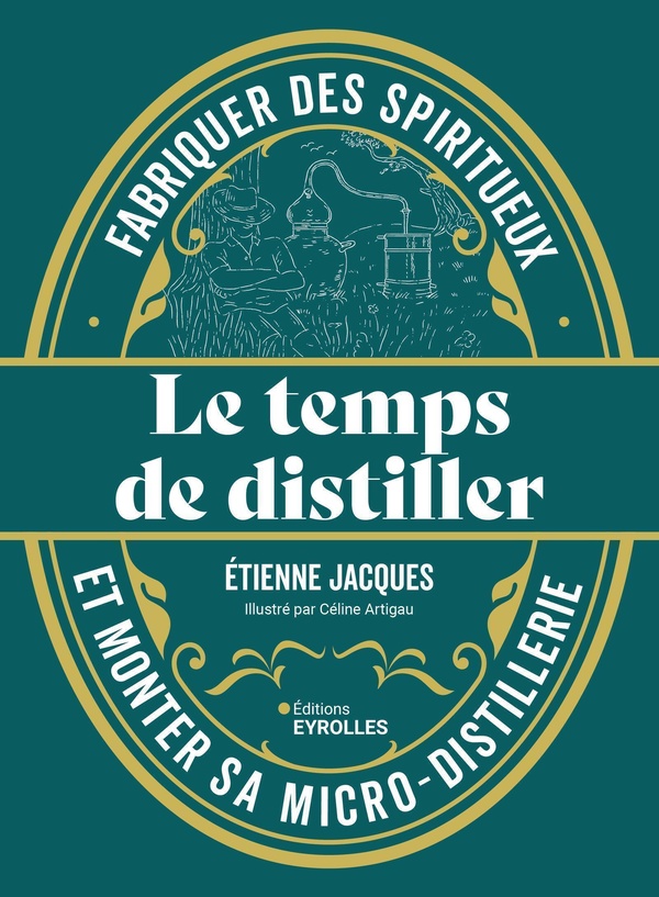 Le temps de distiller. Fabriquer des spiritueux et monter sa micro-distillerie